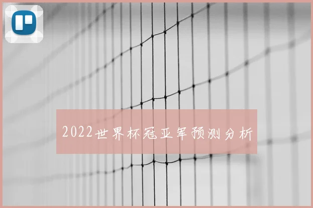 2022世界杯冠亚军预测分析