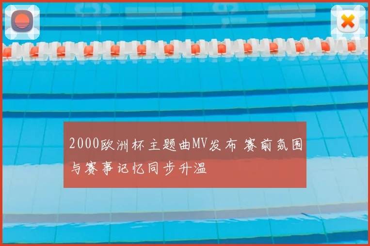 2000欧洲杯主题曲MV发布 赛前氛围与赛事记忆同步升温