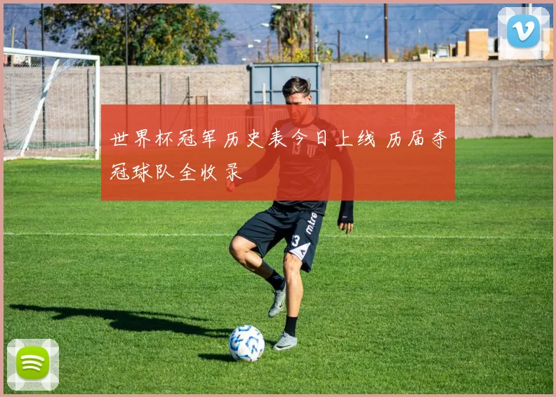 世界杯冠军历史表今日上线 历届夺冠球队全收录